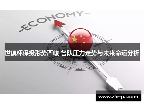 世俱杯保级形势严峻 各队压力走势与未来命运分析 世俱杯保级形势严峻 各队压力走势与未来命运分析