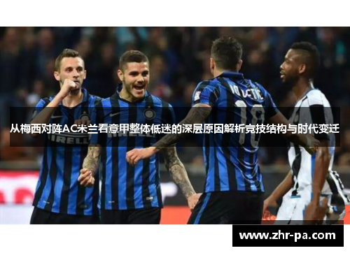 从梅西对阵AC米兰看意甲整体低迷的深层原因解析竞技结构与时代变迁