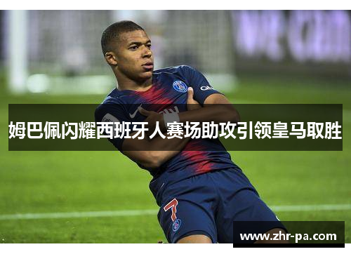 姆巴佩闪耀西班牙人赛场助攻引领皇马取胜