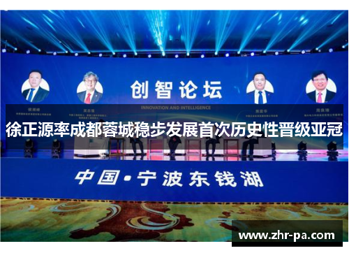 徐正源率成都蓉城稳步发展首次历史性晋级亚冠 徐正源率成都蓉城稳步发展首次历史性晋级亚冠