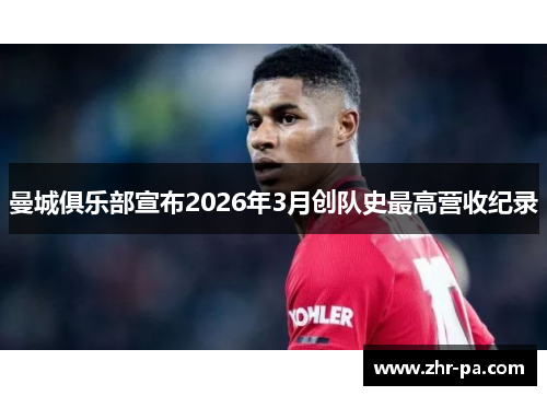 曼城俱乐部宣布2026年3月创队史最高营收纪录