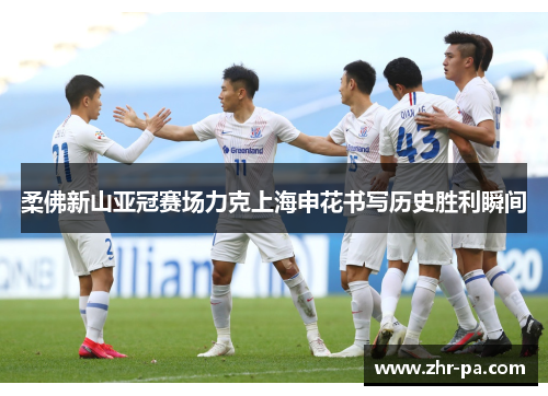柔佛新山亚冠赛场力克上海申花书写历史胜利瞬间