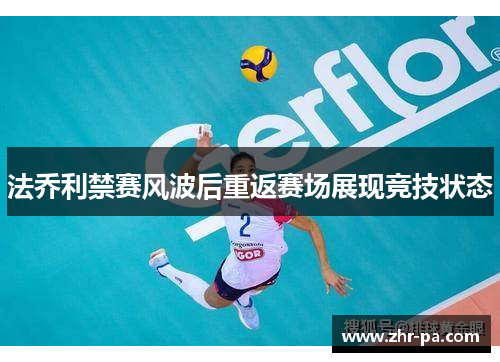 法乔利禁赛风波后重返赛场展现竞技状态