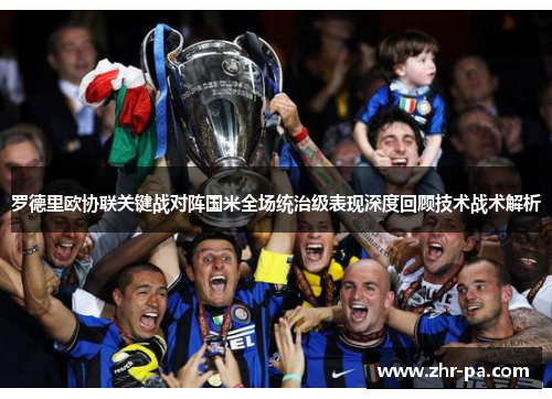 罗德里欧协联关键战对阵国米全场统治级表现深度回顾技术战术解析