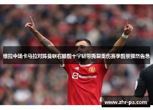 维拉中场卡马拉对阵曼联右膝前十字韧带撕裂重伤赛季前景骤然告急 维拉中场卡马拉对阵曼联右膝前十字韧带撕裂重伤赛季前景骤然告急