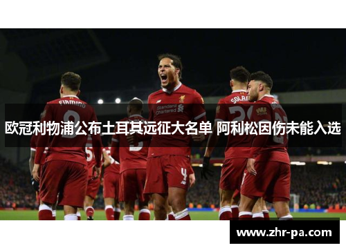 欧冠利物浦公布土耳其远征大名单 阿利松因伤未能入选