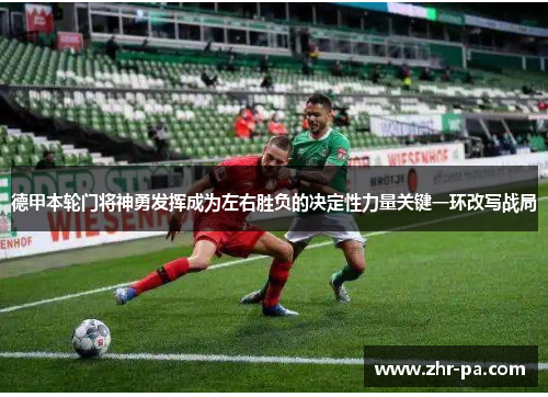 德甲本轮门将神勇发挥成为左右胜负的决定性力量关键一环改写战局